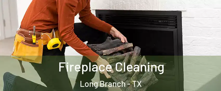 Fireplace Cleaning Long Branch - TX