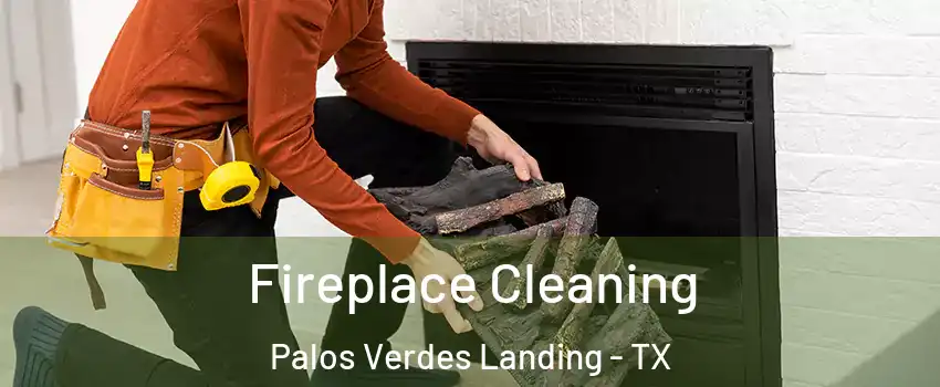 Fireplace Cleaning Palos Verdes Landing - TX