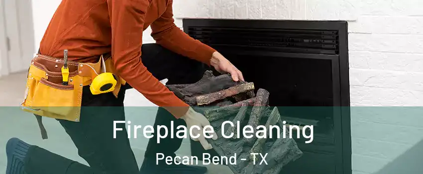 Fireplace Cleaning Pecan Bend - TX