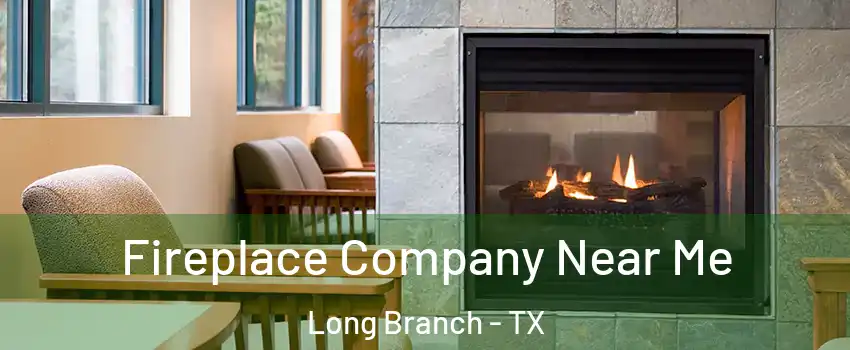 Fireplace Company Near Me Long Branch - TX