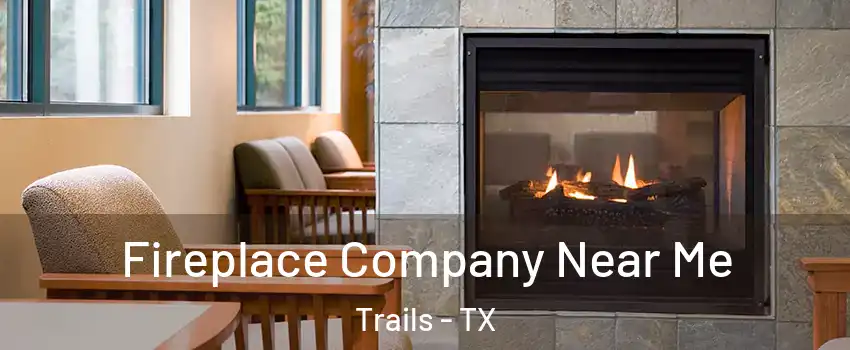 Fireplace Company Near Me Trails - TX