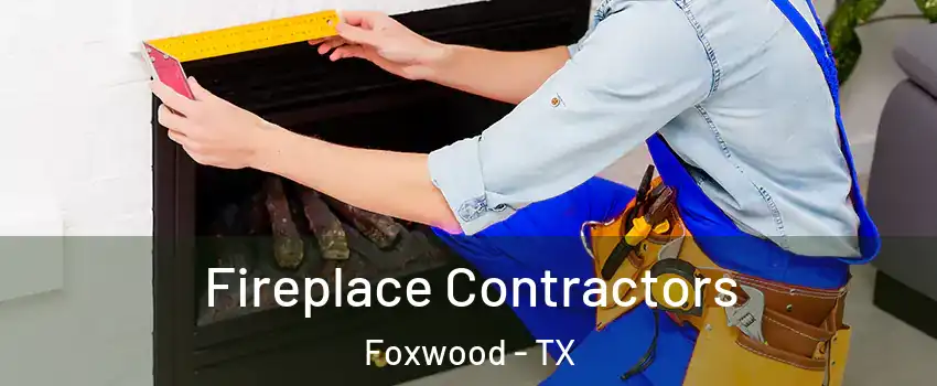Fireplace Contractors Foxwood - TX