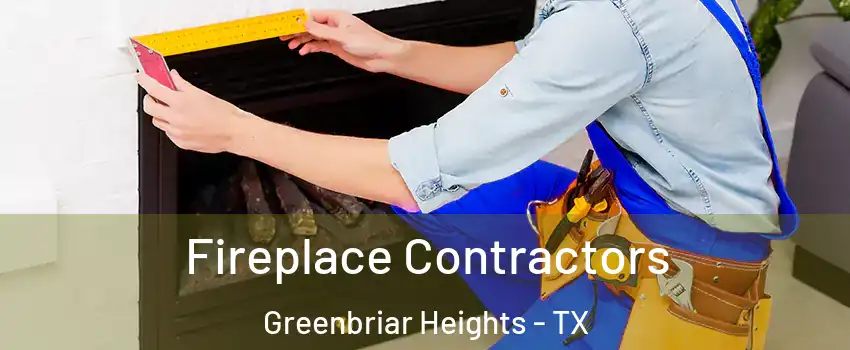 Fireplace Contractors Greenbriar Heights - TX
