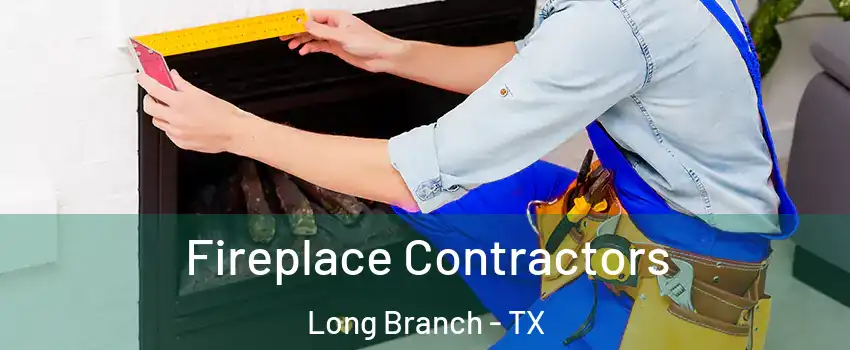 Fireplace Contractors Long Branch - TX