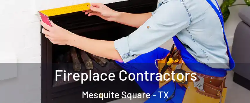 Fireplace Contractors Mesquite Square - TX