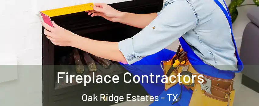 Fireplace Contractors Oak Ridge Estates - TX
