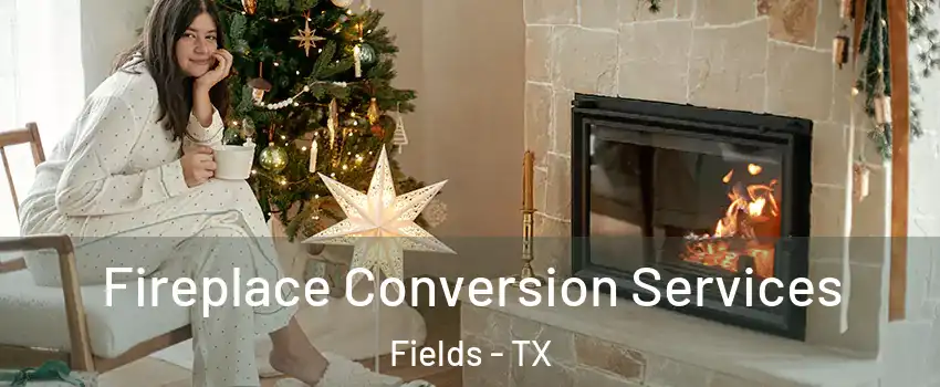 Fireplace Conversion Services Fields - TX