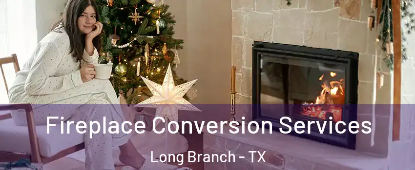 Fireplace Conversion Services Long Branch - TX