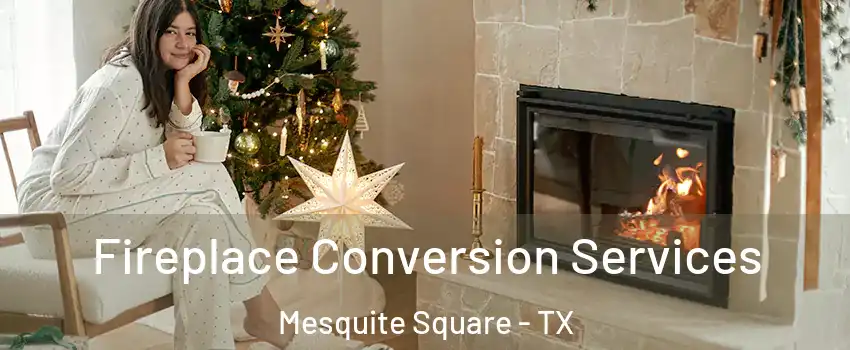 Fireplace Conversion Services Mesquite Square - TX
