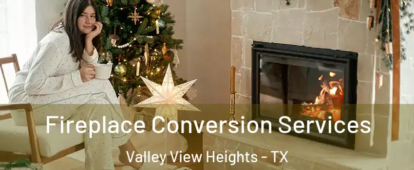 Fireplace Conversion Services Valley View Heights - TX
