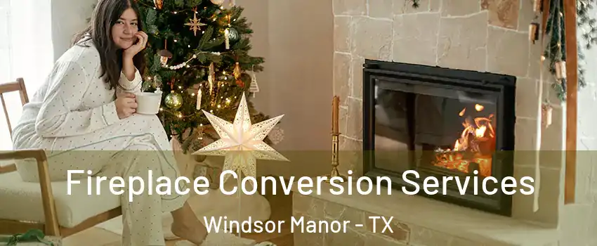Fireplace Conversion Services Windsor Manor - TX
