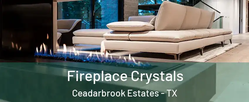 Fireplace Crystals Ceadarbrook Estates - TX