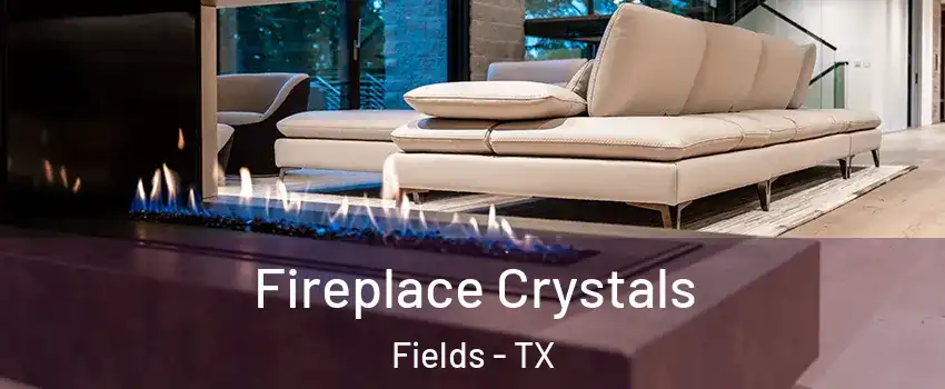 Fireplace Crystals Fields - TX