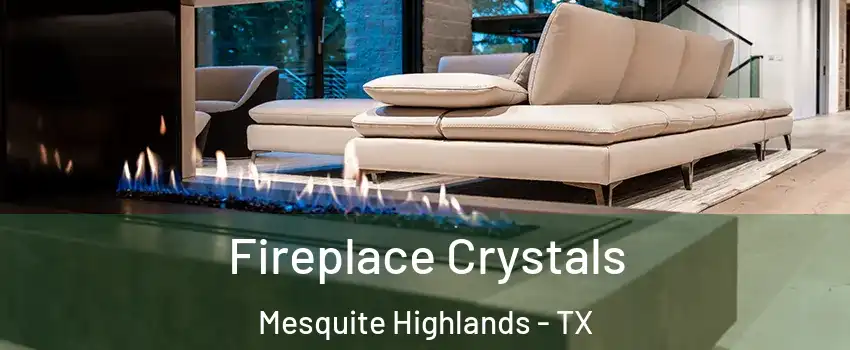 Fireplace Crystals Mesquite Highlands - TX
