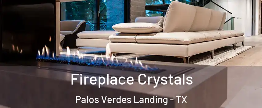 Fireplace Crystals Palos Verdes Landing - TX