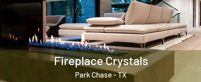 Fireplace Crystals Park Chase - TX