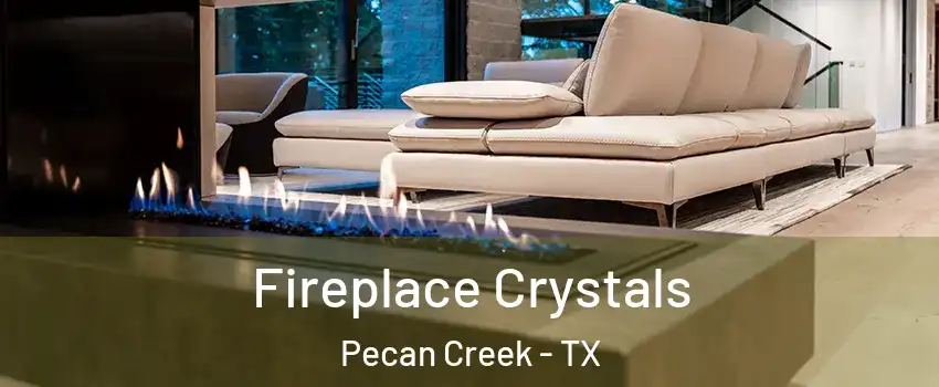 Fireplace Crystals Pecan Creek - TX
