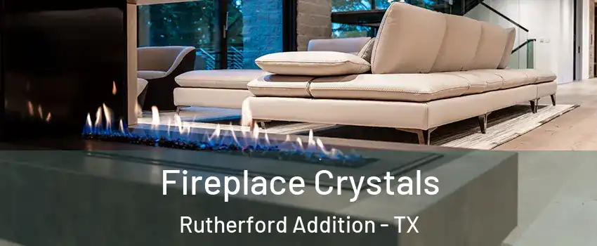Fireplace Crystals Rutherford Addition - TX