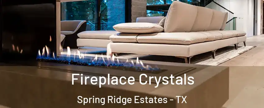 Fireplace Crystals Spring Ridge Estates - TX