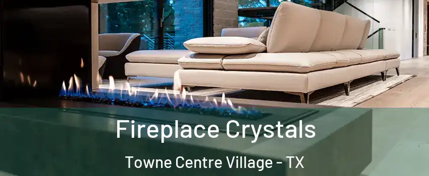 Fireplace Crystals Towne Centre Village - TX