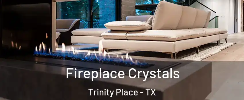 Fireplace Crystals Trinity Place - TX