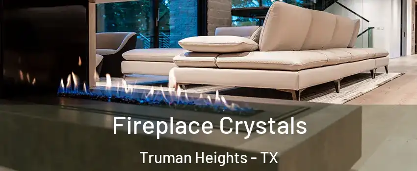 Fireplace Crystals Truman Heights - TX