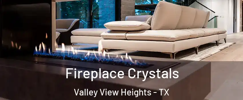Fireplace Crystals Valley View Heights - TX