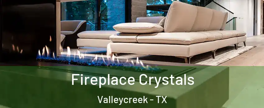 Fireplace Crystals Valleycreek - TX