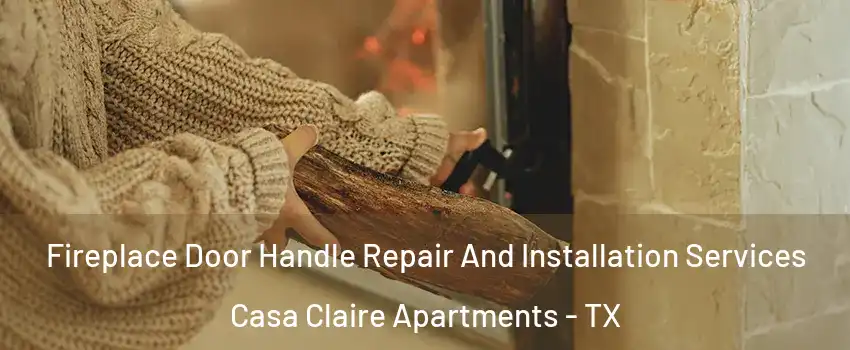 Fireplace Door Handle Repair And Installation Services Casa Claire Apartments - TX