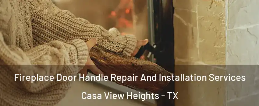 Fireplace Door Handle Repair And Installation Services Casa View Heights - TX