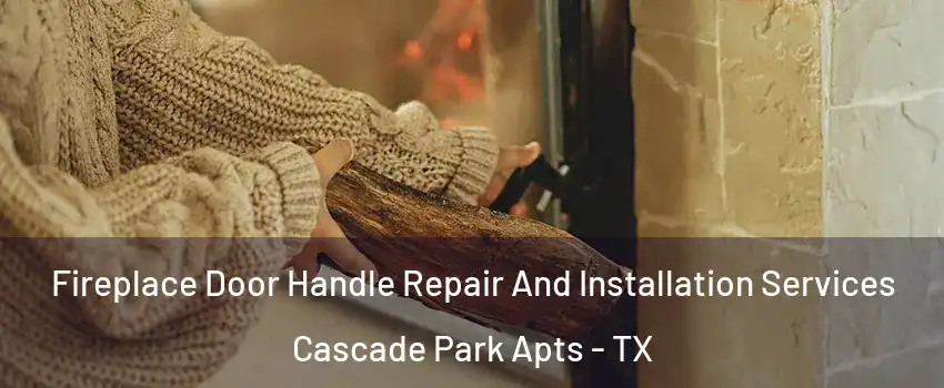 Fireplace Door Handle Repair And Installation Services Cascade Park Apts - TX