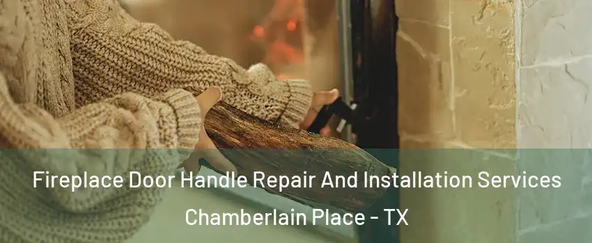 Fireplace Door Handle Repair And Installation Services Chamberlain Place - TX