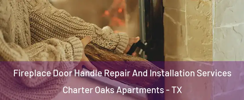 Fireplace Door Handle Repair And Installation Services Charter Oaks Apartments - TX