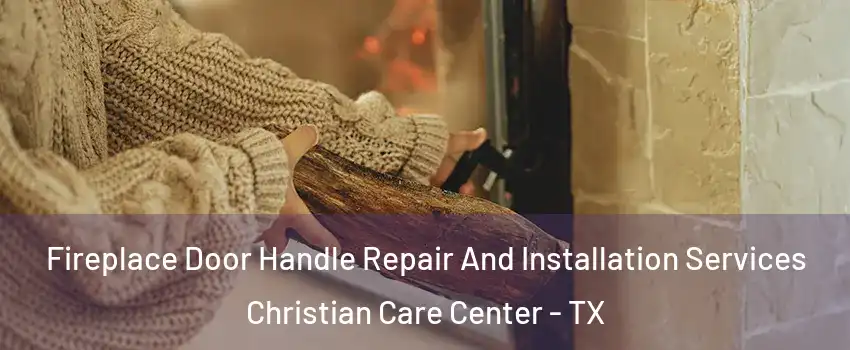 Fireplace Door Handle Repair And Installation Services Christian Care Center - TX