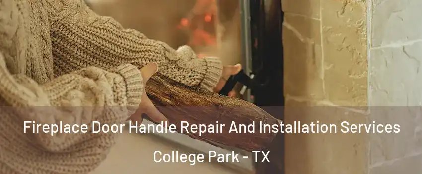 Fireplace Door Handle Repair And Installation Services College Park - TX