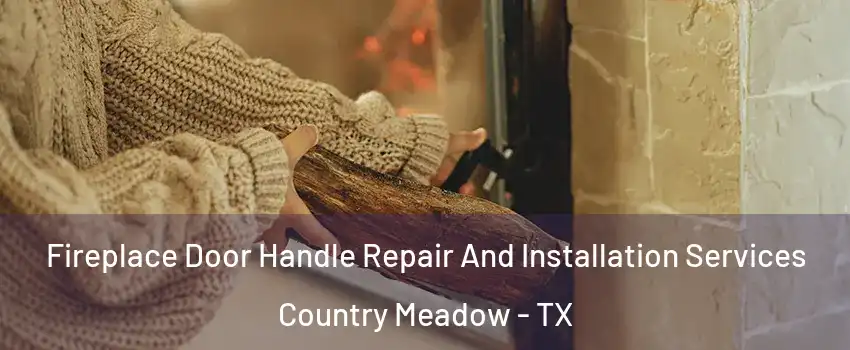 Fireplace Door Handle Repair And Installation Services Country Meadow - TX