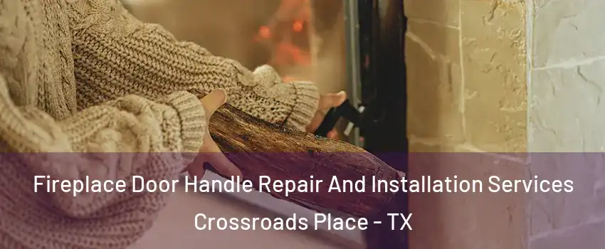 Fireplace Door Handle Repair And Installation Services Crossroads Place - TX