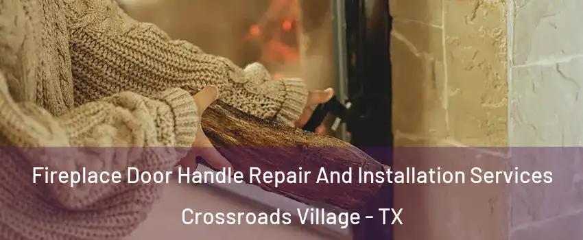 Fireplace Door Handle Repair And Installation Services Crossroads Village - TX