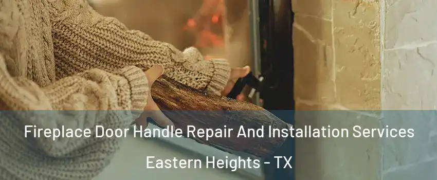 Fireplace Door Handle Repair And Installation Services Eastern Heights - TX