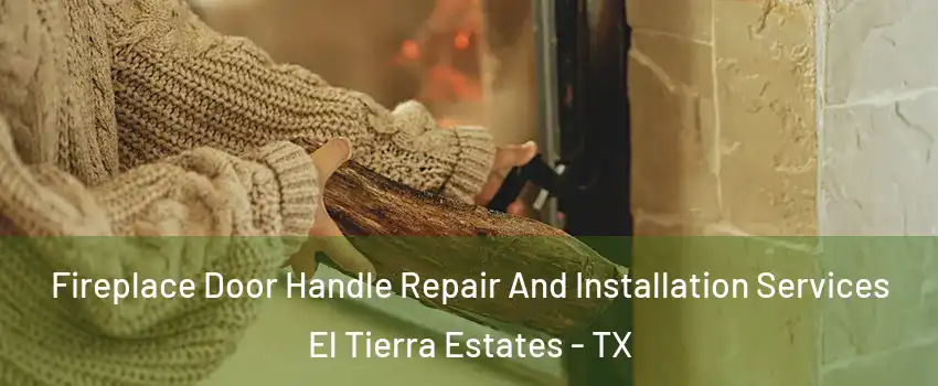 Fireplace Door Handle Repair And Installation Services El Tierra Estates - TX