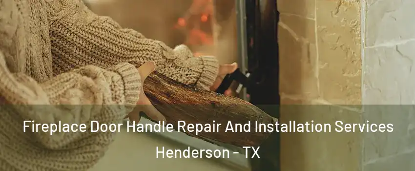 Fireplace Door Handle Repair And Installation Services Henderson - TX