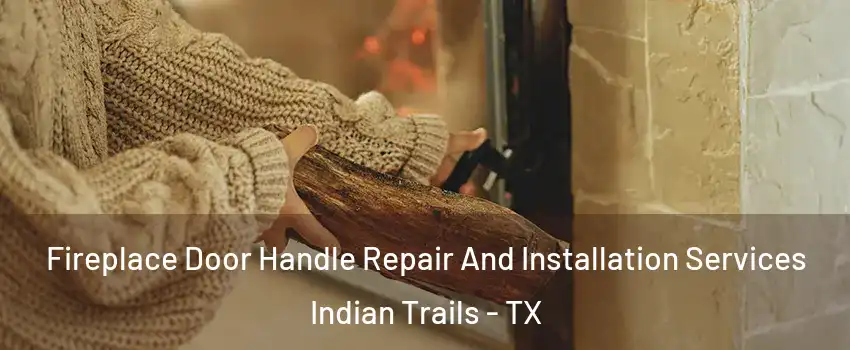 Fireplace Door Handle Repair And Installation Services Indian Trails - TX