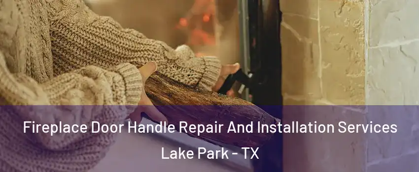 Fireplace Door Handle Repair And Installation Services Lake Park - TX