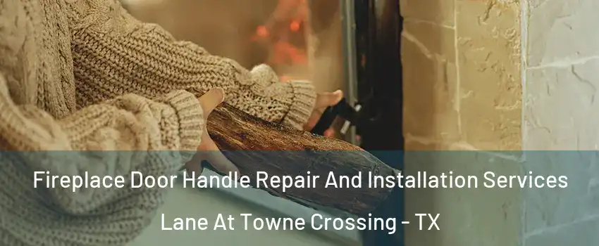 Fireplace Door Handle Repair And Installation Services Lane At Towne Crossing - TX