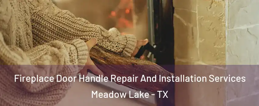 Fireplace Door Handle Repair And Installation Services Meadow Lake - TX