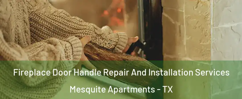 Fireplace Door Handle Repair And Installation Services Mesquite Apartments - TX