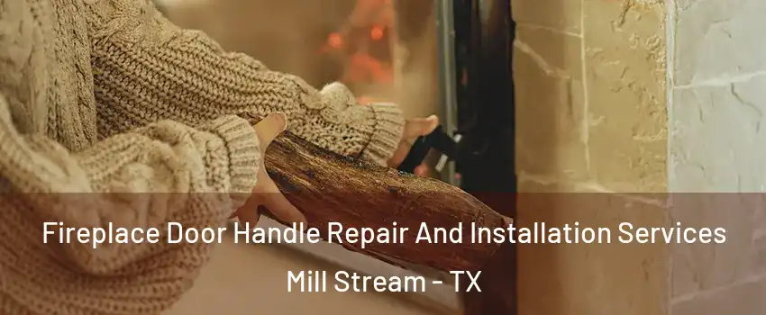 Fireplace Door Handle Repair And Installation Services Mill Stream - TX