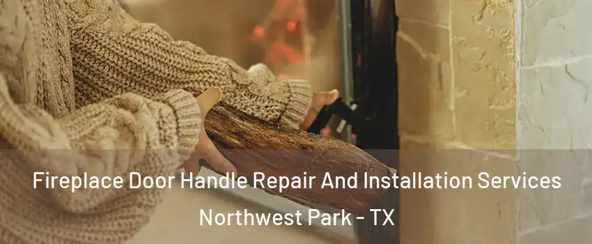 Fireplace Door Handle Repair And Installation Services Northwest Park - TX