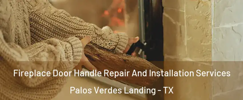 Fireplace Door Handle Repair And Installation Services Palos Verdes Landing - TX
