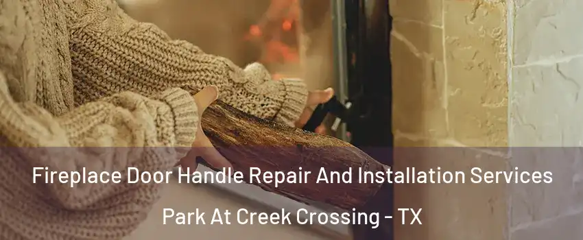 Fireplace Door Handle Repair And Installation Services Park At Creek Crossing - TX